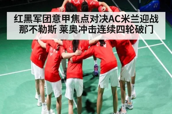 红黑军团意甲焦点对决AC米兰迎战那不勒斯 莱奥冲击连续四轮破门（kaiyun）