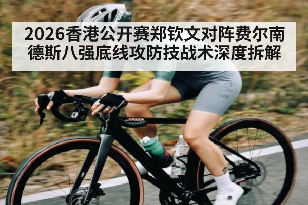 2026香港公开赛郑钦文对阵费尔南德斯八强底线攻防技战术深度拆解（kaiyun）